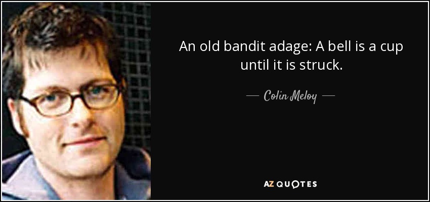 quote-an-old-bandit-adage-a-bell-is-a-cup-until-it-is-struck-colin-meloy-73-30-58.jpg